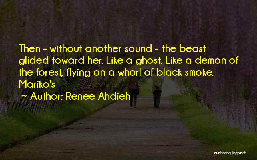 Renee Ahdieh Quotes: Then - Without Another Sound - The Beast Glided Toward Her. Like A Ghost. Like A Demon Of The Forest,