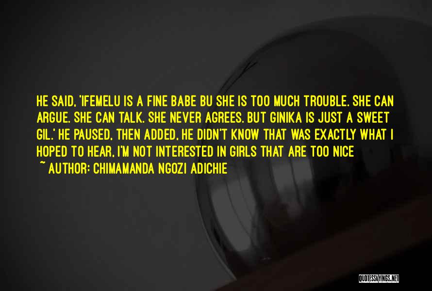 Chimamanda Ngozi Adichie Quotes: He Said, 'ifemelu Is A Fine Babe Bu She Is Too Much Trouble. She Can Argue. She Can Talk. She