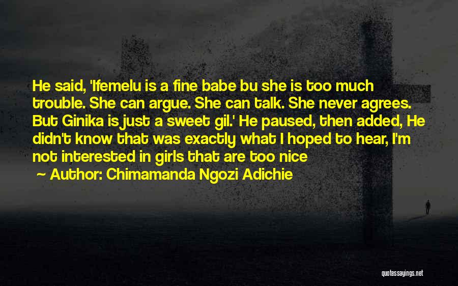 Chimamanda Ngozi Adichie Quotes: He Said, 'ifemelu Is A Fine Babe Bu She Is Too Much Trouble. She Can Argue. She Can Talk. She