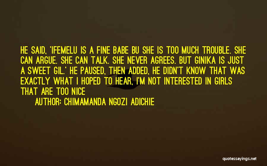 Chimamanda Ngozi Adichie Quotes: He Said, 'ifemelu Is A Fine Babe Bu She Is Too Much Trouble. She Can Argue. She Can Talk. She