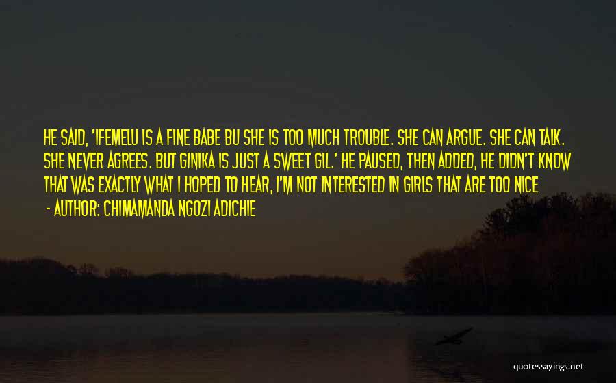 Chimamanda Ngozi Adichie Quotes: He Said, 'ifemelu Is A Fine Babe Bu She Is Too Much Trouble. She Can Argue. She Can Talk. She
