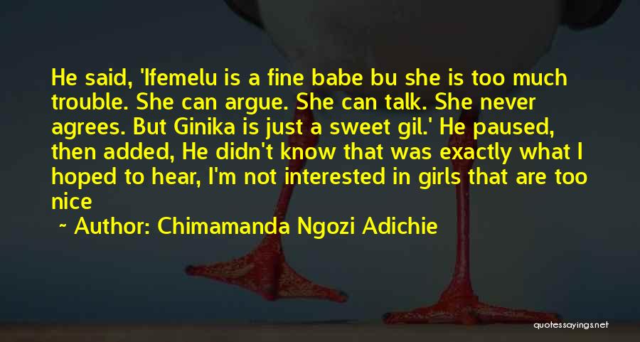 Chimamanda Ngozi Adichie Quotes: He Said, 'ifemelu Is A Fine Babe Bu She Is Too Much Trouble. She Can Argue. She Can Talk. She