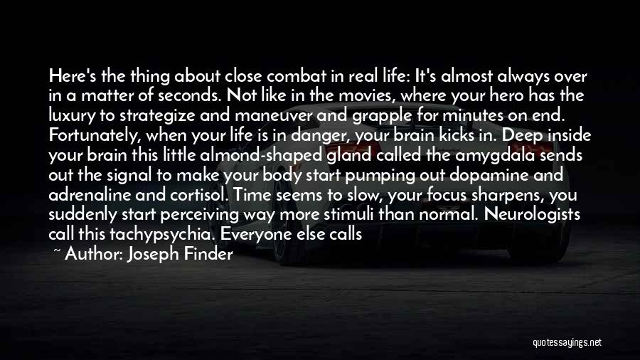 Joseph Finder Quotes: Here's The Thing About Close Combat In Real Life: It's Almost Always Over In A Matter Of Seconds. Not Like