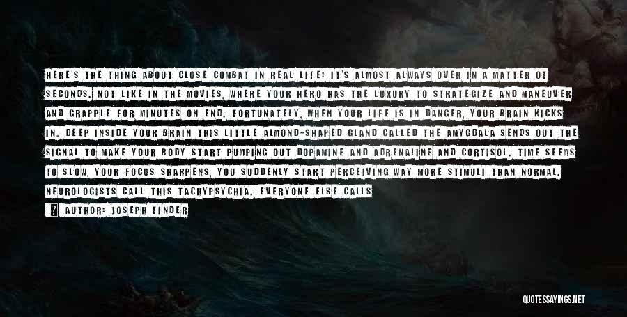 Joseph Finder Quotes: Here's The Thing About Close Combat In Real Life: It's Almost Always Over In A Matter Of Seconds. Not Like