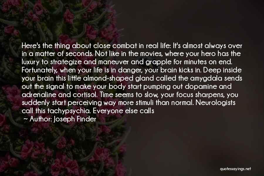 Joseph Finder Quotes: Here's The Thing About Close Combat In Real Life: It's Almost Always Over In A Matter Of Seconds. Not Like