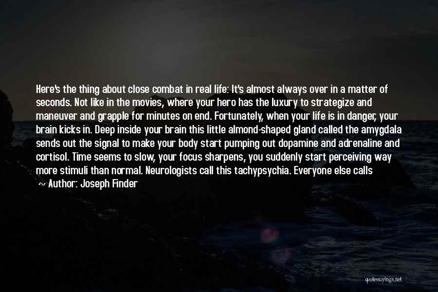 Joseph Finder Quotes: Here's The Thing About Close Combat In Real Life: It's Almost Always Over In A Matter Of Seconds. Not Like