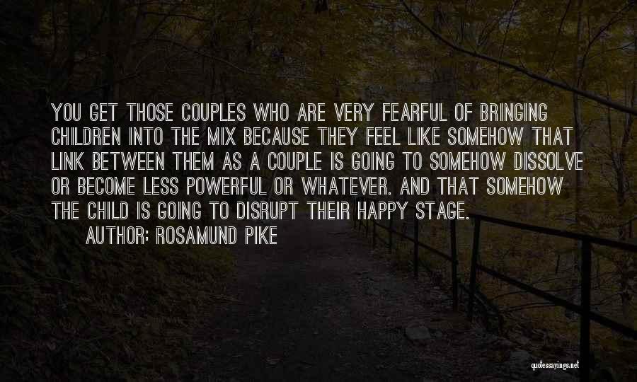 Rosamund Pike Quotes: You Get Those Couples Who Are Very Fearful Of Bringing Children Into The Mix Because They Feel Like Somehow That