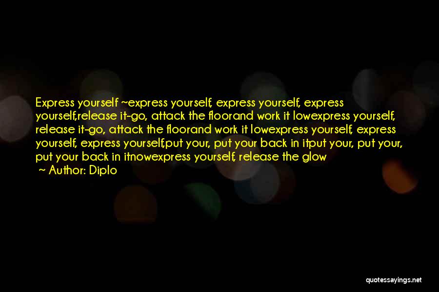 Diplo Quotes: Express Yourself ~express Yourself, Express Yourself, Express Yourself,release It-go, Attack The Floorand Work It Lowexpress Yourself, Release It-go, Attack The