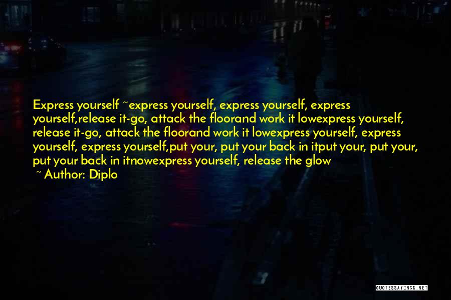 Diplo Quotes: Express Yourself ~express Yourself, Express Yourself, Express Yourself,release It-go, Attack The Floorand Work It Lowexpress Yourself, Release It-go, Attack The