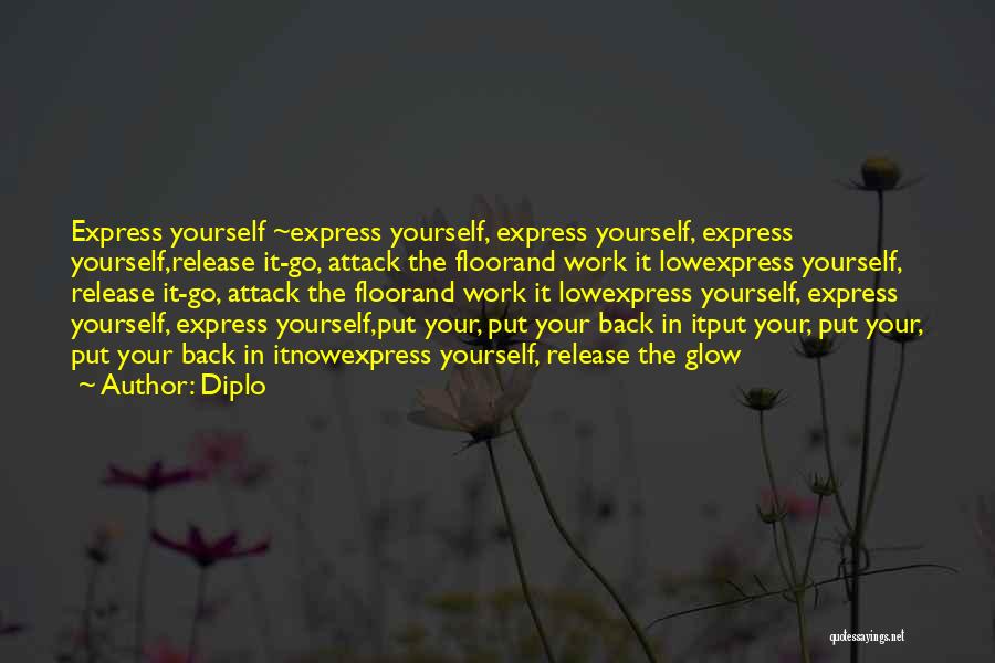 Diplo Quotes: Express Yourself ~express Yourself, Express Yourself, Express Yourself,release It-go, Attack The Floorand Work It Lowexpress Yourself, Release It-go, Attack The