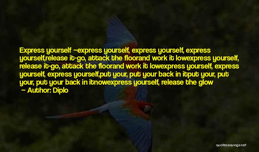 Diplo Quotes: Express Yourself ~express Yourself, Express Yourself, Express Yourself,release It-go, Attack The Floorand Work It Lowexpress Yourself, Release It-go, Attack The