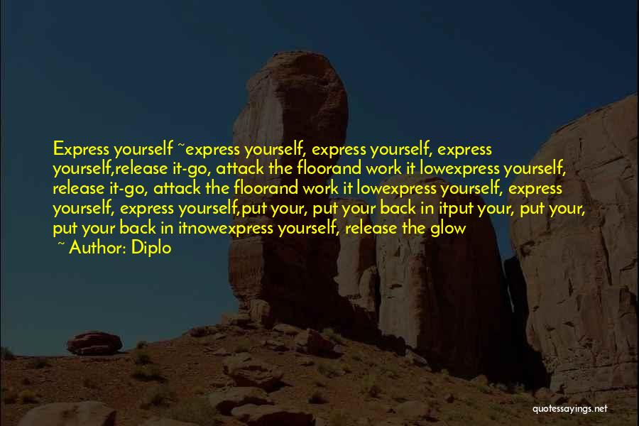 Diplo Quotes: Express Yourself ~express Yourself, Express Yourself, Express Yourself,release It-go, Attack The Floorand Work It Lowexpress Yourself, Release It-go, Attack The