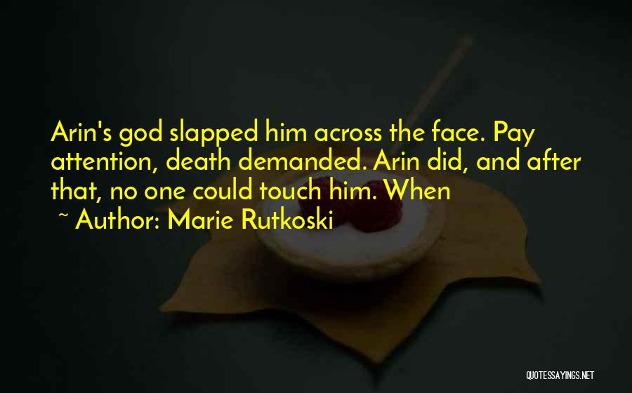 Marie Rutkoski Quotes: Arin's God Slapped Him Across The Face. Pay Attention, Death Demanded. Arin Did, And After That, No One Could Touch