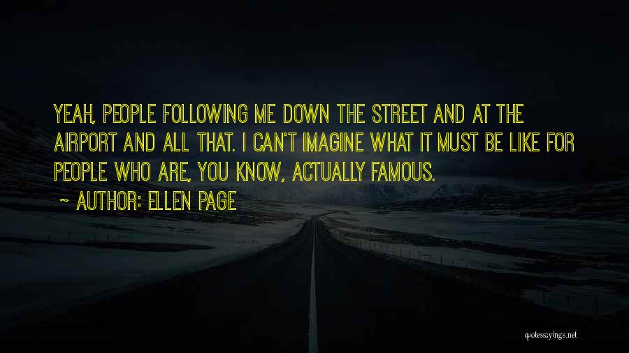Ellen Page Quotes: Yeah, People Following Me Down The Street And At The Airport And All That. I Can't Imagine What It Must