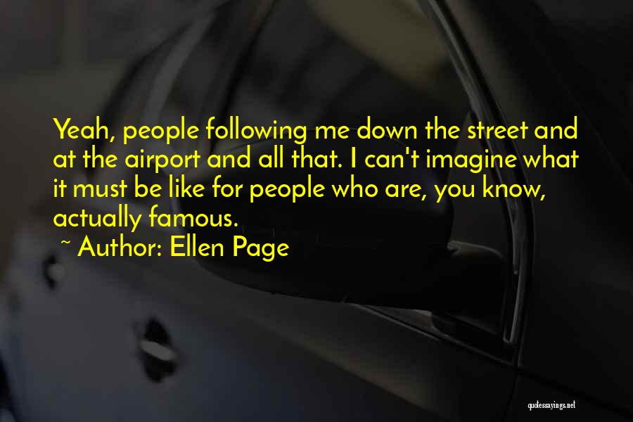 Ellen Page Quotes: Yeah, People Following Me Down The Street And At The Airport And All That. I Can't Imagine What It Must