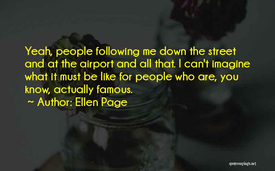 Ellen Page Quotes: Yeah, People Following Me Down The Street And At The Airport And All That. I Can't Imagine What It Must