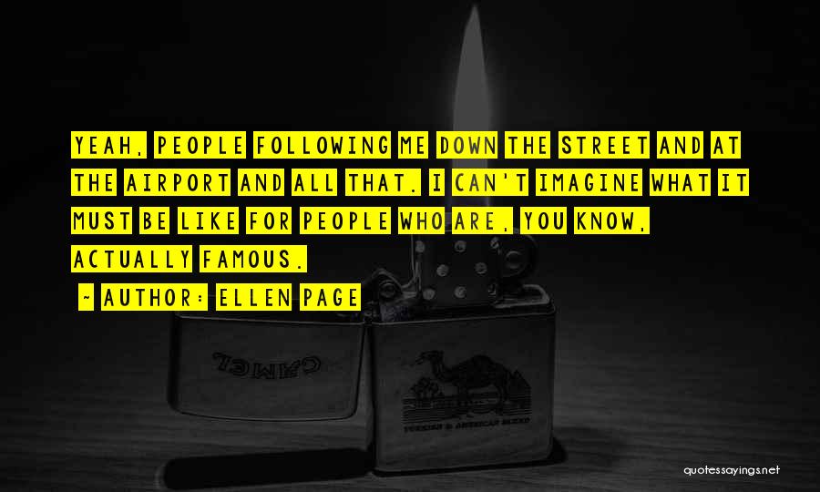 Ellen Page Quotes: Yeah, People Following Me Down The Street And At The Airport And All That. I Can't Imagine What It Must