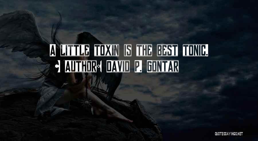 David P. Gontar Quotes: A Little Toxin Is The Best Tonic.