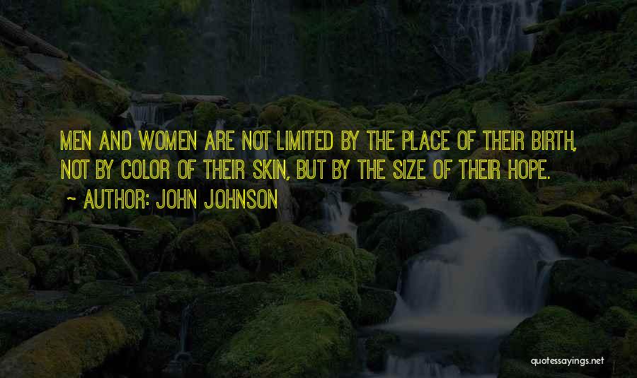 John Johnson Quotes: Men And Women Are Not Limited By The Place Of Their Birth, Not By Color Of Their Skin, But By
