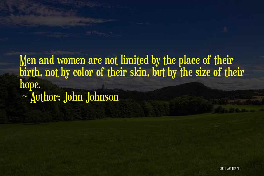 John Johnson Quotes: Men And Women Are Not Limited By The Place Of Their Birth, Not By Color Of Their Skin, But By