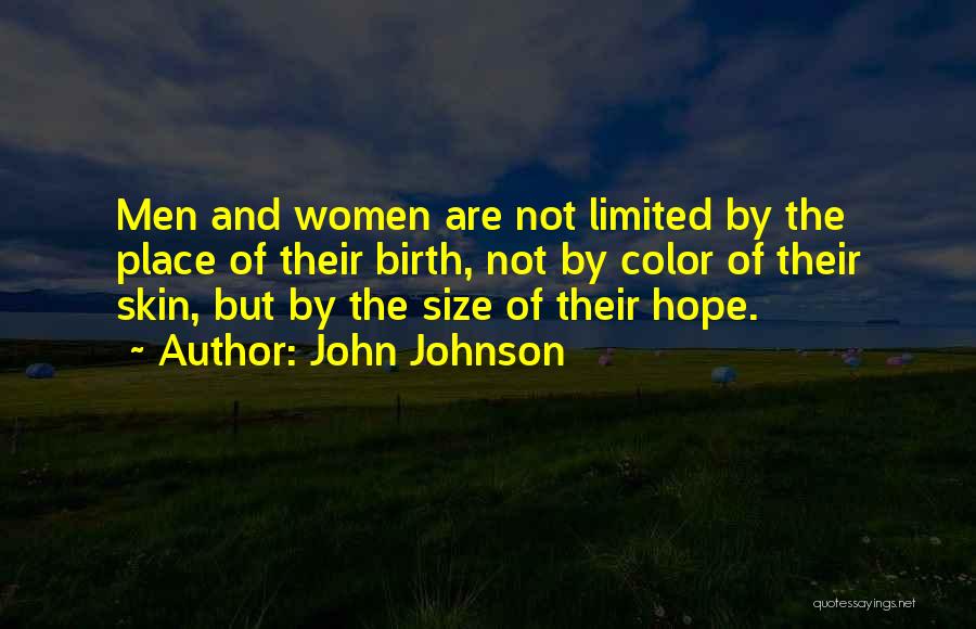 John Johnson Quotes: Men And Women Are Not Limited By The Place Of Their Birth, Not By Color Of Their Skin, But By