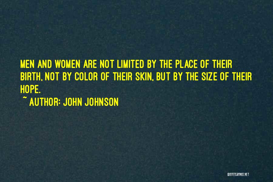 John Johnson Quotes: Men And Women Are Not Limited By The Place Of Their Birth, Not By Color Of Their Skin, But By