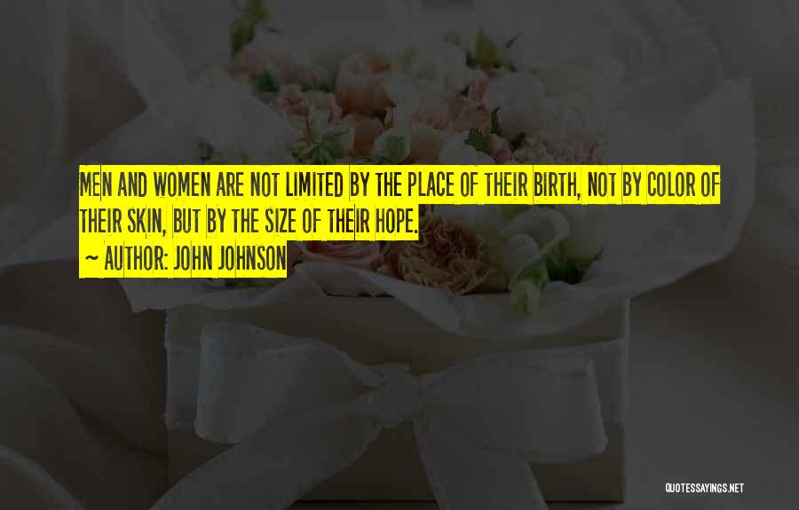 John Johnson Quotes: Men And Women Are Not Limited By The Place Of Their Birth, Not By Color Of Their Skin, But By