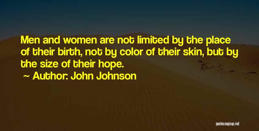 John Johnson Quotes: Men And Women Are Not Limited By The Place Of Their Birth, Not By Color Of Their Skin, But By