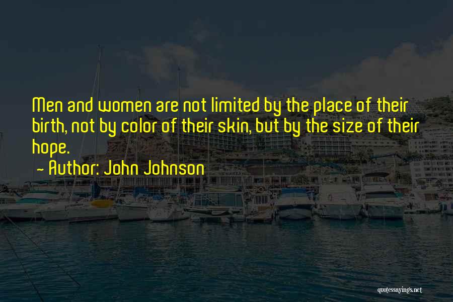 John Johnson Quotes: Men And Women Are Not Limited By The Place Of Their Birth, Not By Color Of Their Skin, But By