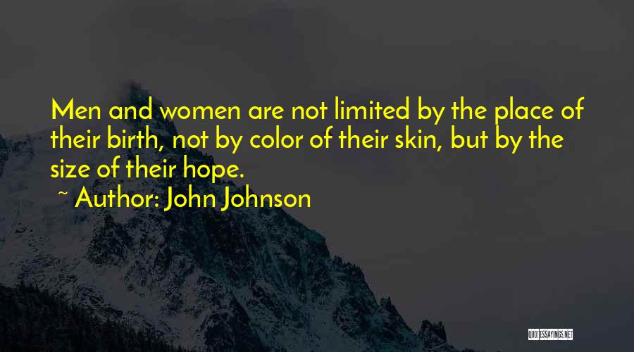 John Johnson Quotes: Men And Women Are Not Limited By The Place Of Their Birth, Not By Color Of Their Skin, But By