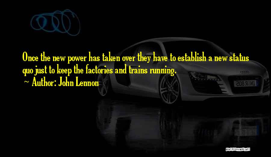 John Lennon Quotes: Once The New Power Has Taken Over They Have To Establish A New Status Quo Just To Keep The Factories