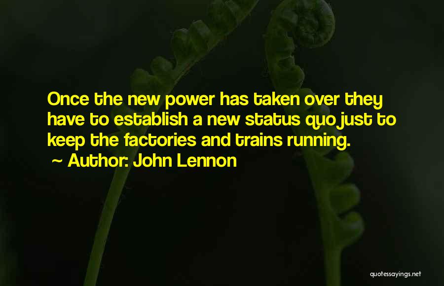 John Lennon Quotes: Once The New Power Has Taken Over They Have To Establish A New Status Quo Just To Keep The Factories