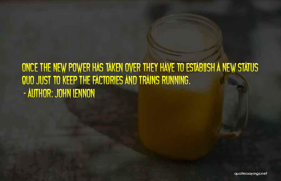 John Lennon Quotes: Once The New Power Has Taken Over They Have To Establish A New Status Quo Just To Keep The Factories