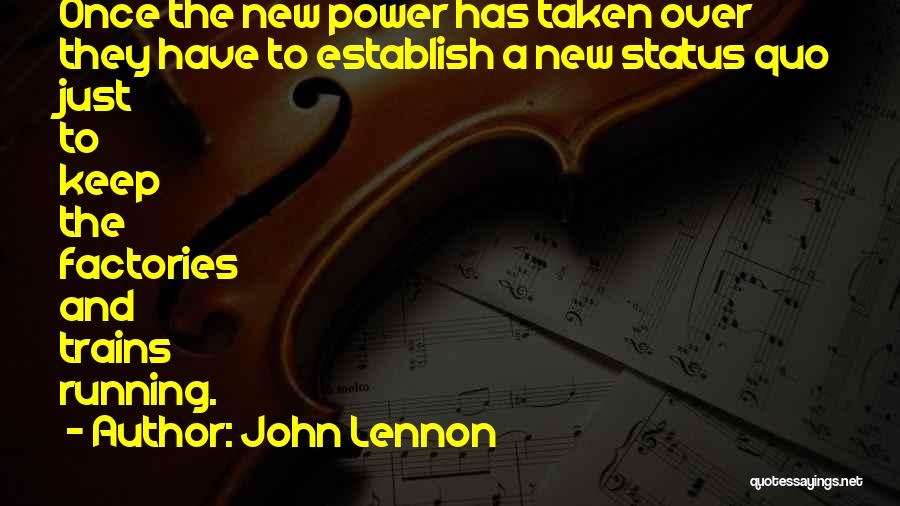 John Lennon Quotes: Once The New Power Has Taken Over They Have To Establish A New Status Quo Just To Keep The Factories