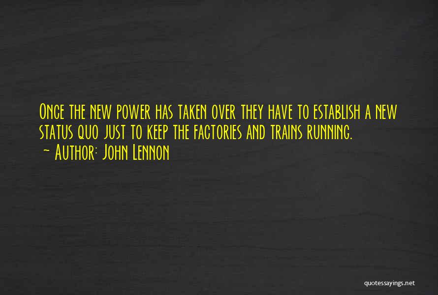 John Lennon Quotes: Once The New Power Has Taken Over They Have To Establish A New Status Quo Just To Keep The Factories