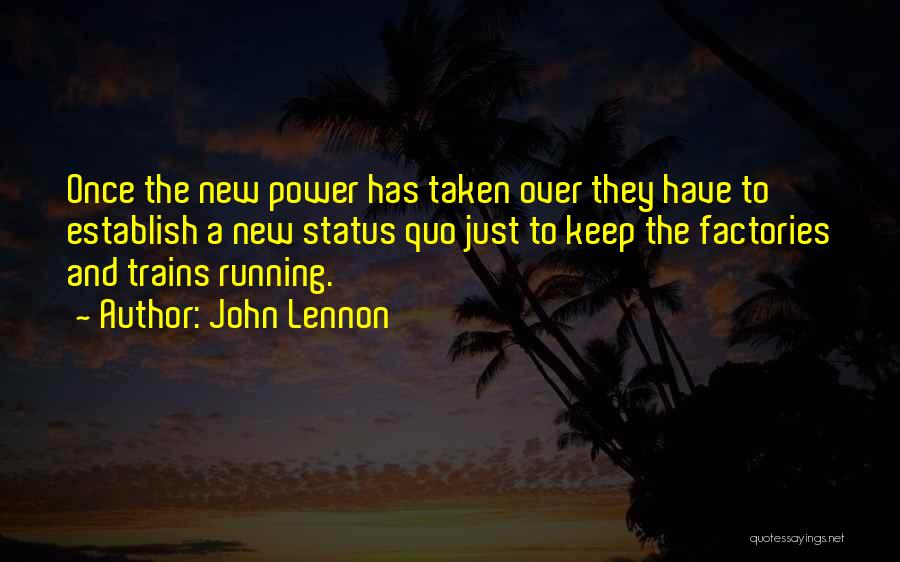 John Lennon Quotes: Once The New Power Has Taken Over They Have To Establish A New Status Quo Just To Keep The Factories