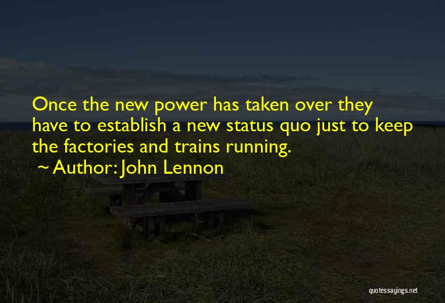 John Lennon Quotes: Once The New Power Has Taken Over They Have To Establish A New Status Quo Just To Keep The Factories