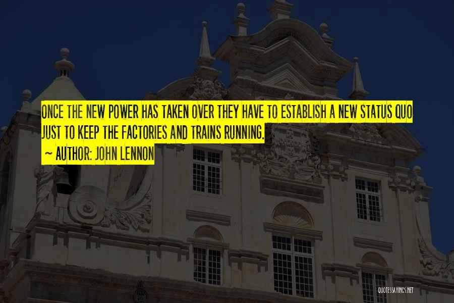 John Lennon Quotes: Once The New Power Has Taken Over They Have To Establish A New Status Quo Just To Keep The Factories
