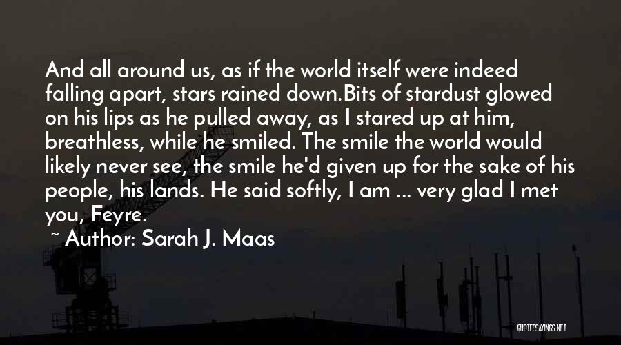 Sarah J. Maas Quotes: And All Around Us, As If The World Itself Were Indeed Falling Apart, Stars Rained Down.bits Of Stardust Glowed On