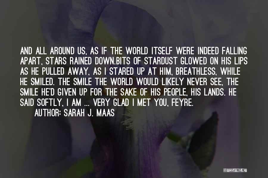 Sarah J. Maas Quotes: And All Around Us, As If The World Itself Were Indeed Falling Apart, Stars Rained Down.bits Of Stardust Glowed On