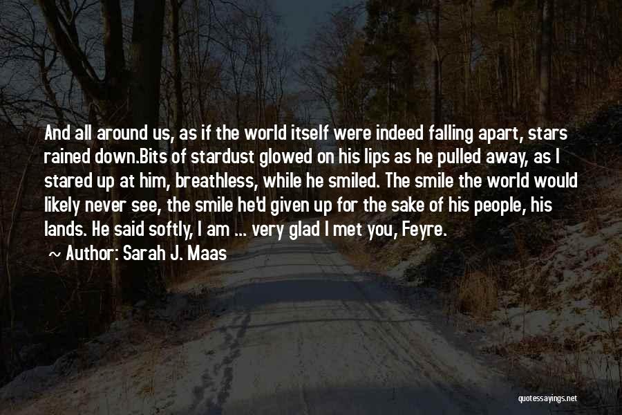 Sarah J. Maas Quotes: And All Around Us, As If The World Itself Were Indeed Falling Apart, Stars Rained Down.bits Of Stardust Glowed On