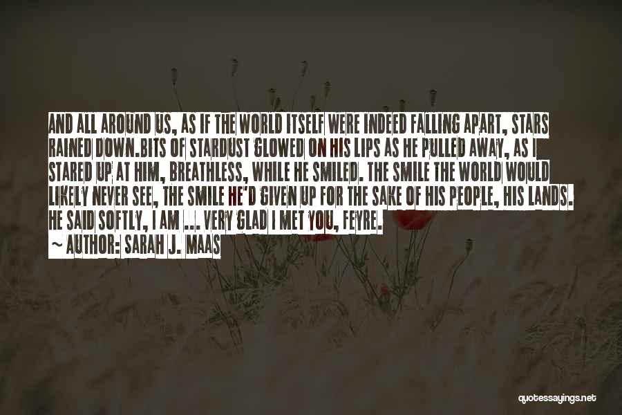 Sarah J. Maas Quotes: And All Around Us, As If The World Itself Were Indeed Falling Apart, Stars Rained Down.bits Of Stardust Glowed On