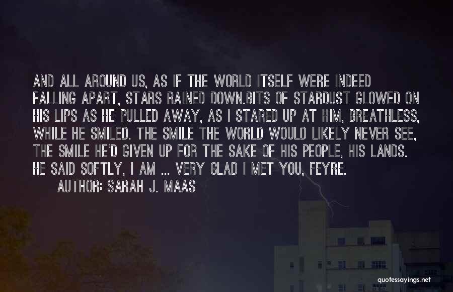 Sarah J. Maas Quotes: And All Around Us, As If The World Itself Were Indeed Falling Apart, Stars Rained Down.bits Of Stardust Glowed On