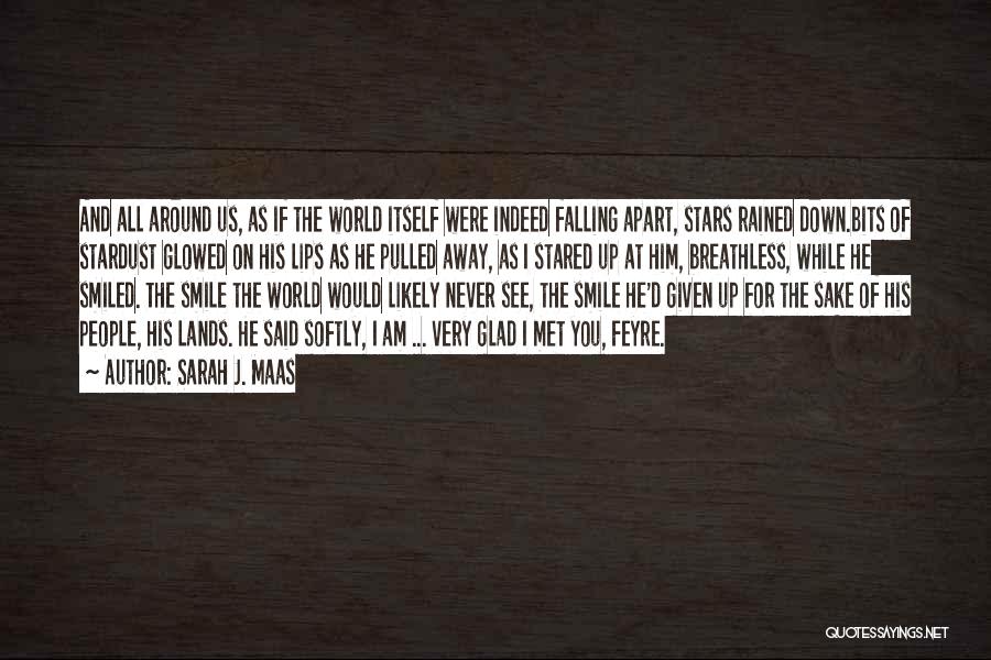 Sarah J. Maas Quotes: And All Around Us, As If The World Itself Were Indeed Falling Apart, Stars Rained Down.bits Of Stardust Glowed On