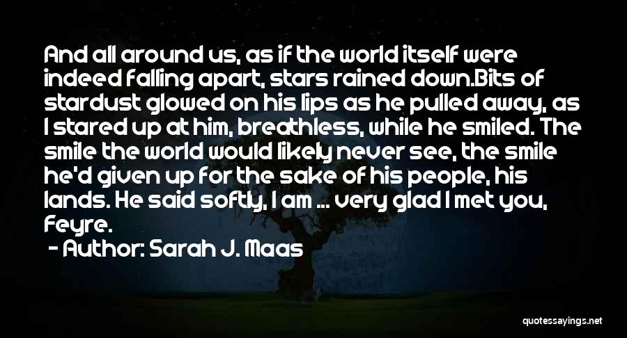 Sarah J. Maas Quotes: And All Around Us, As If The World Itself Were Indeed Falling Apart, Stars Rained Down.bits Of Stardust Glowed On