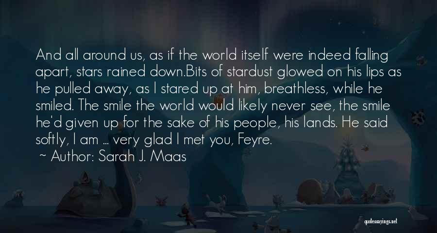 Sarah J. Maas Quotes: And All Around Us, As If The World Itself Were Indeed Falling Apart, Stars Rained Down.bits Of Stardust Glowed On