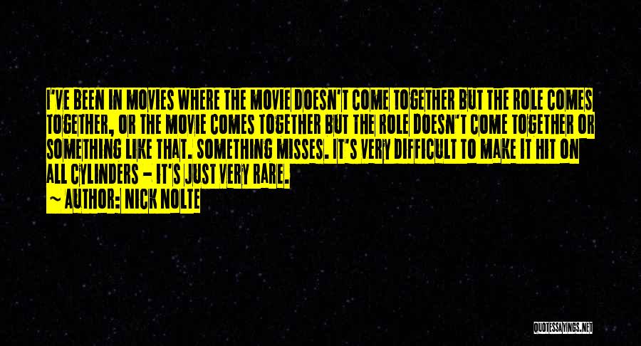 Nick Nolte Quotes: I've Been In Movies Where The Movie Doesn't Come Together But The Role Comes Together, Or The Movie Comes Together