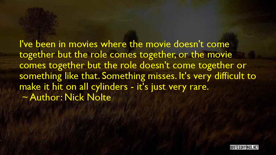 Nick Nolte Quotes: I've Been In Movies Where The Movie Doesn't Come Together But The Role Comes Together, Or The Movie Comes Together