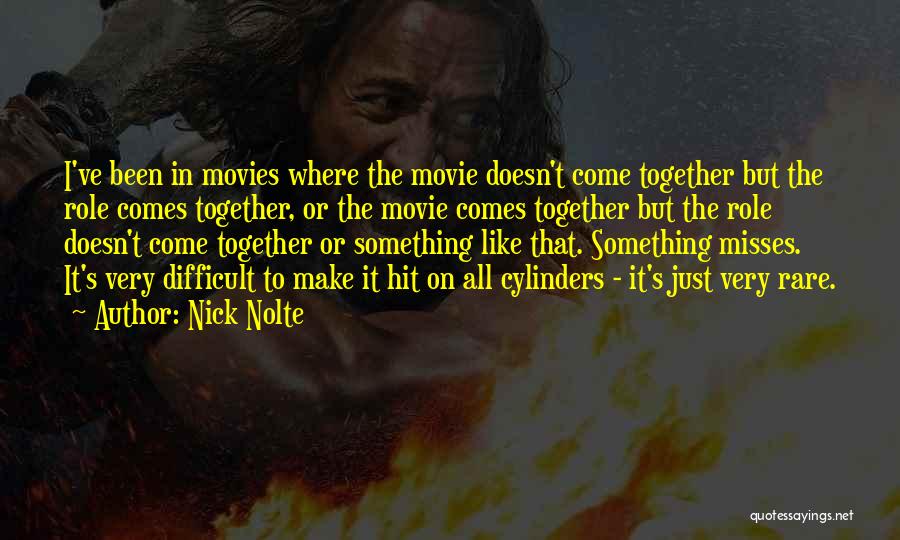 Nick Nolte Quotes: I've Been In Movies Where The Movie Doesn't Come Together But The Role Comes Together, Or The Movie Comes Together