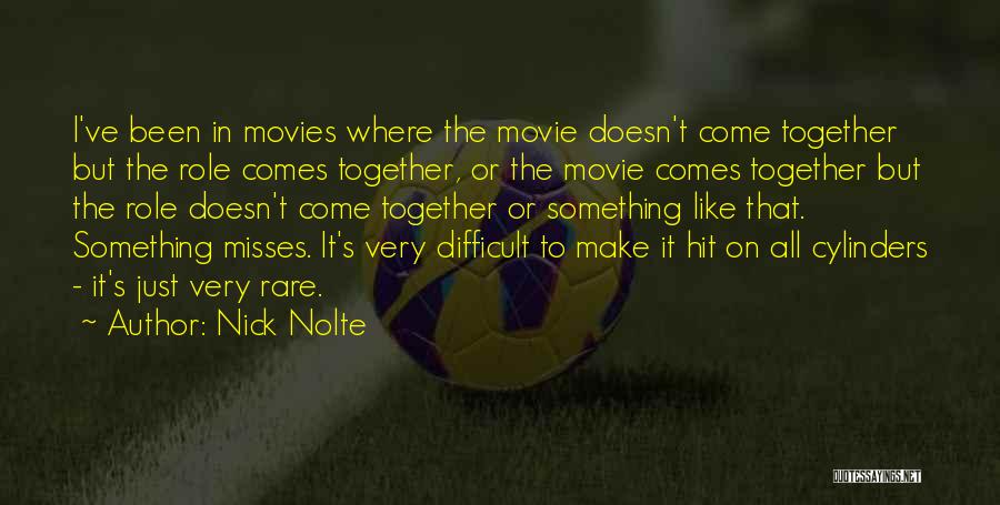 Nick Nolte Quotes: I've Been In Movies Where The Movie Doesn't Come Together But The Role Comes Together, Or The Movie Comes Together